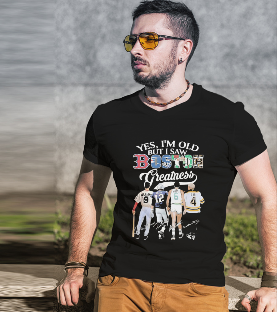 Yes I'm Old But I Saw Boston Greatness Red Sox Patriots Celtics Bruins Players T-Shirt
