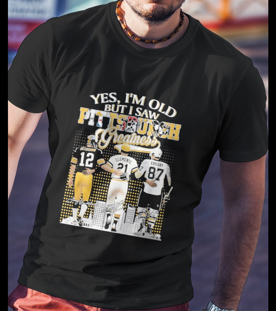 Yes I'm Old But I Saw Pittsburgh Sports Greatness Bradshaw Clemente Crosby T-Shirt