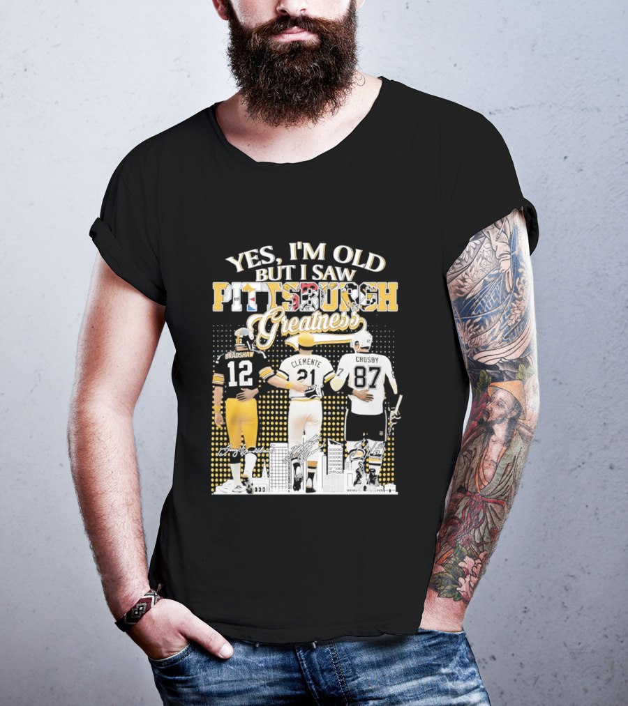 Yes I'm Old But I Saw Pittsburgh Sports Greatness Bradshaw Clemente Crosby T-Shirt
