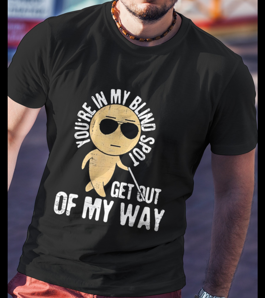 You're In My Blind Spot Get Out Of My Way Funny Emoji Wearing Sunglasses T-Shirt