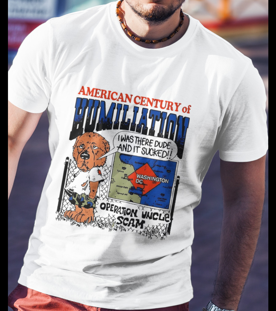 American Century Of Humiliation Operation Uncle Scam Washington D.C. I Was There Dude And It Sucked T-Shirt