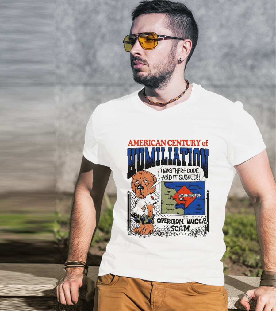 American Century Of Humiliation Operation Uncle Scam Washington D.C. I Was There Dude And It Sucked T-Shirt