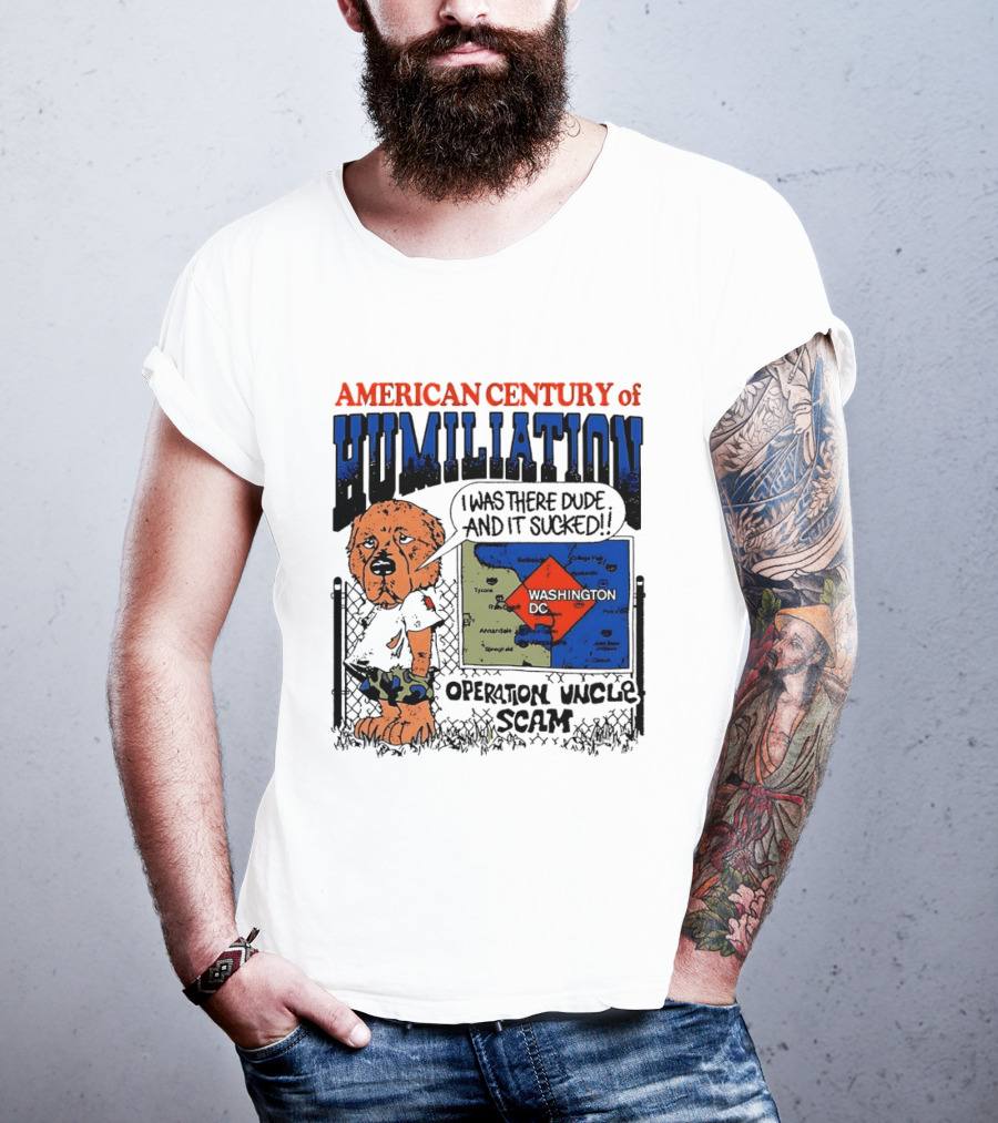 American Century Of Humiliation Operation Uncle Scam Washington D.C. I Was There Dude And It Sucked T-Shirt