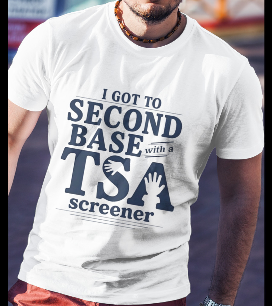 I Got To Second Base With A TSA Screener Funny Travel Humor T-Shirt