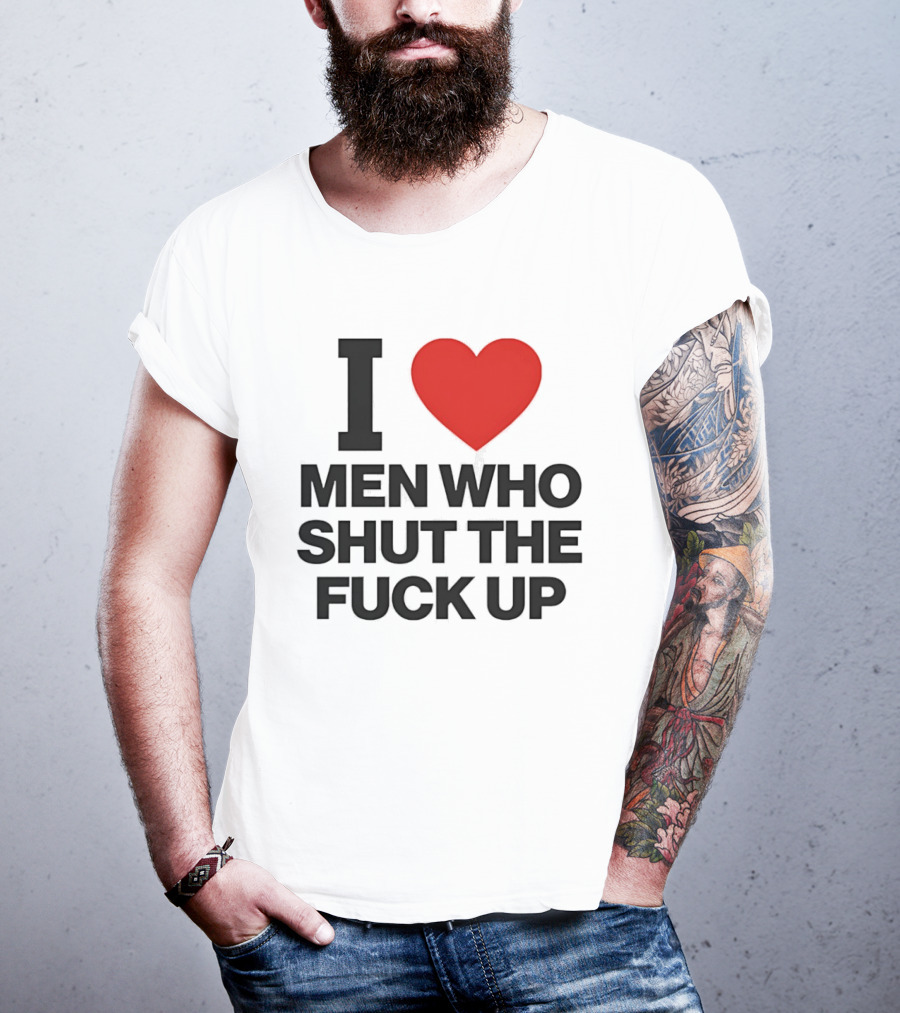 I Love Men Who Shut The Fuck Up Bold Statement 2026 T-Shirt