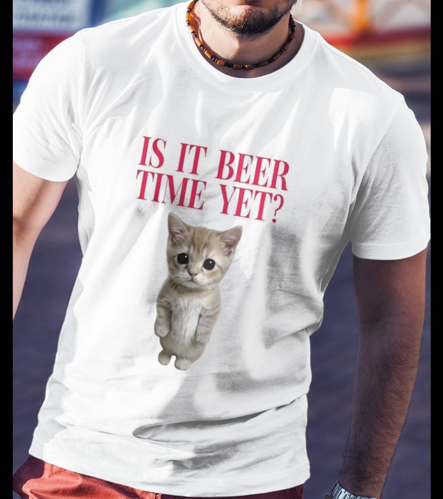 Is It Beer Time Yet Kitten Cute Cat Frage T-Shirt