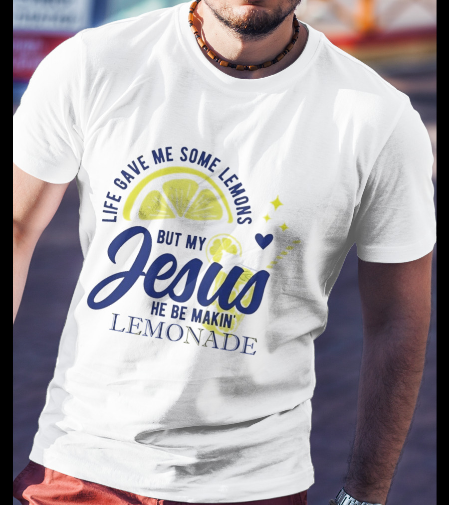 Life Gave Me Some Lemons But My Jesus He Be Makin Lemonade T-Shirt