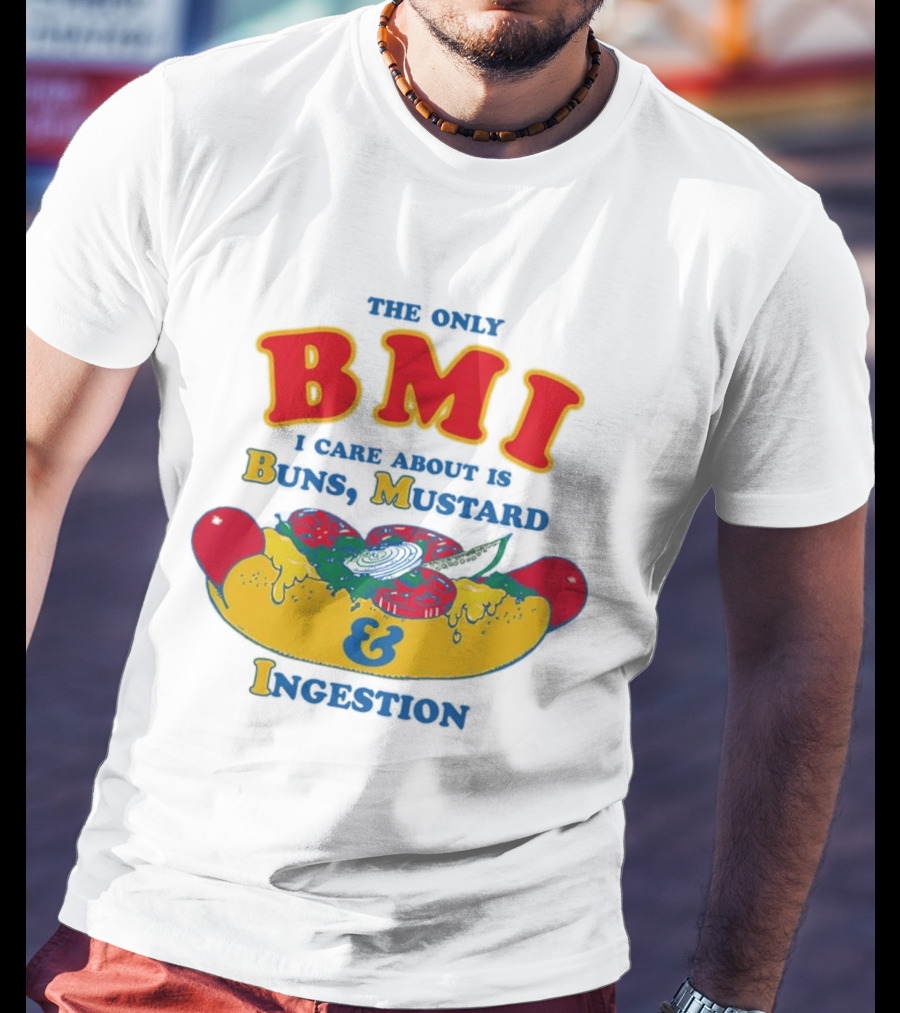 The Only BMI I Care About Is Buns Mustard And Ingestion Hot Dog Humor T-Shirt