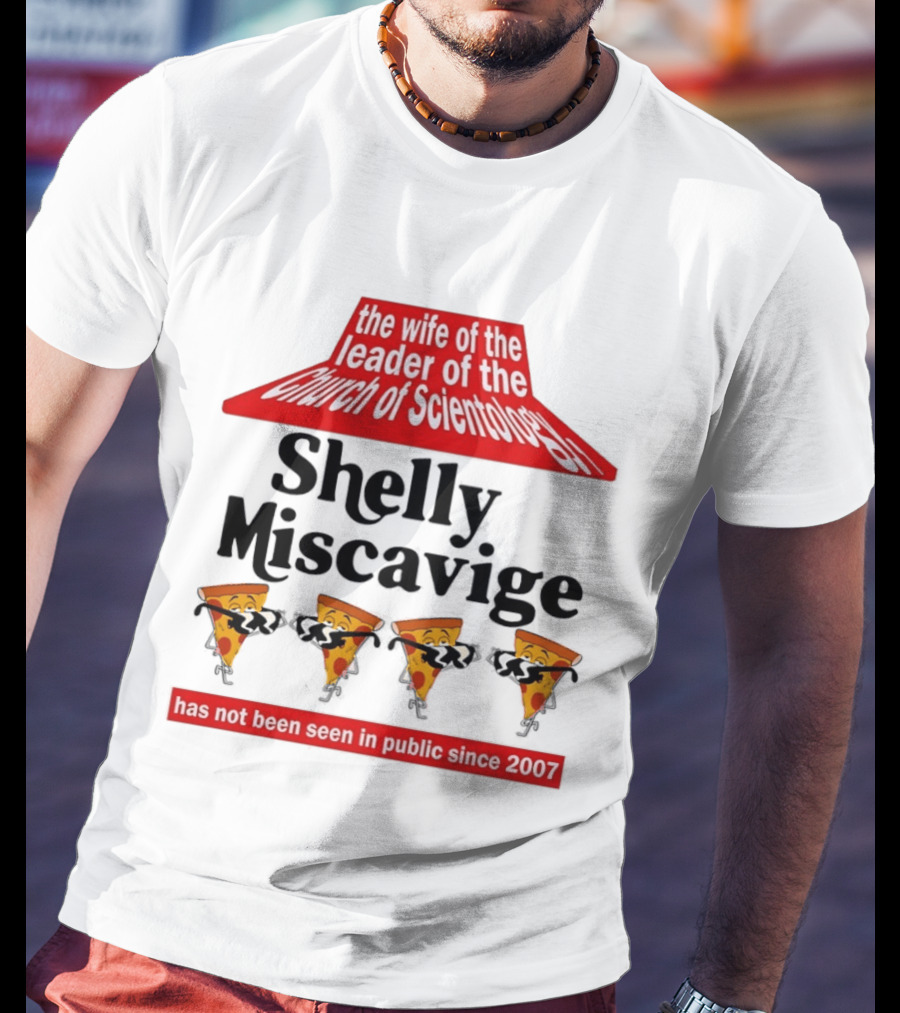 The Wife Of The Leader Of The Church Of Scientology Shelly Miscavige Has Not Been Seen In Public Since 2007 Pizza T-Shirt