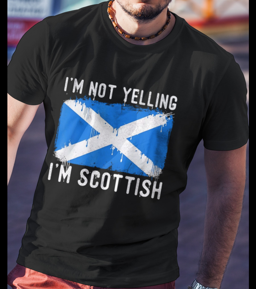 I'm Not Yelling I'm Scottish Scotland Flag T-Shirt