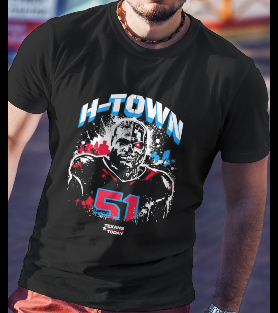 H Town Robo Killer 51 Texans Today Houston T-Shirt