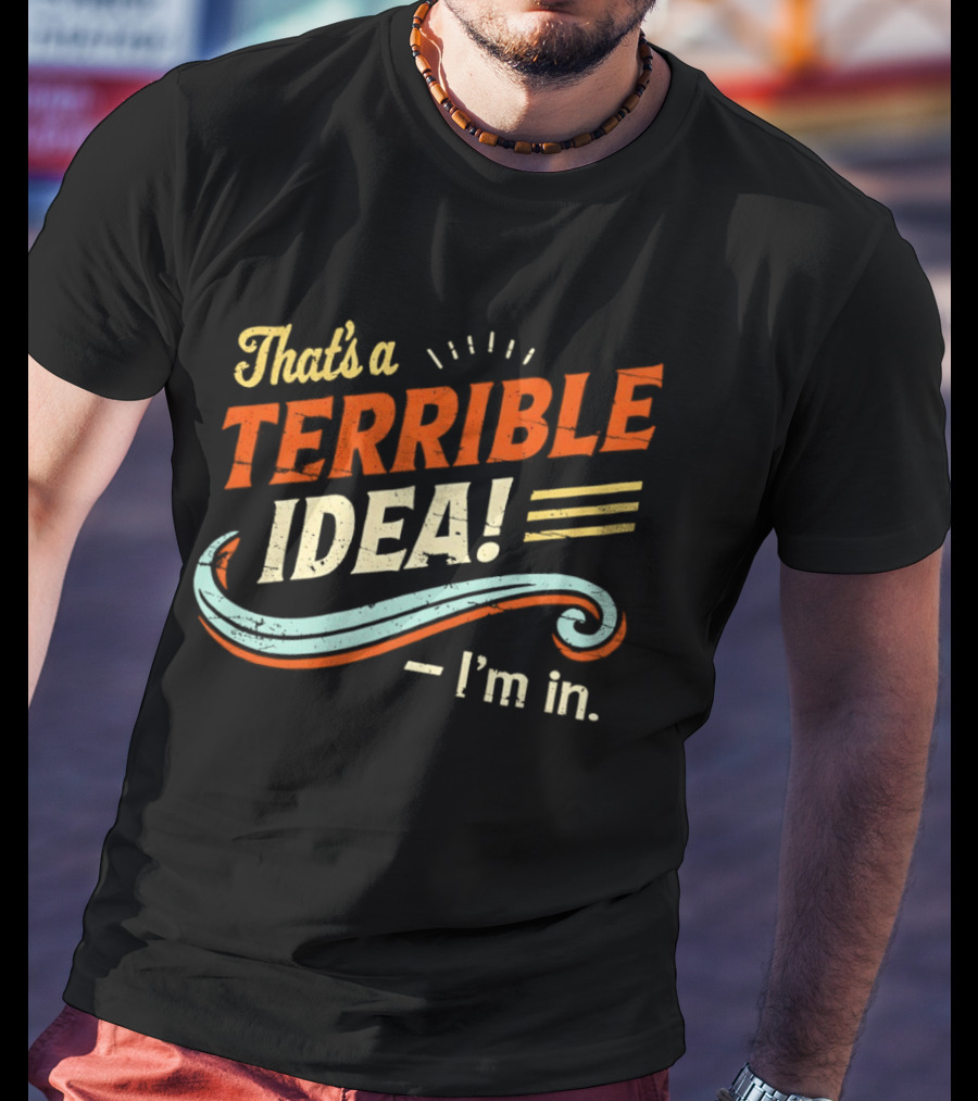 That's A Terrible Idea I'm In Retro Humor Phrase T-Shirt