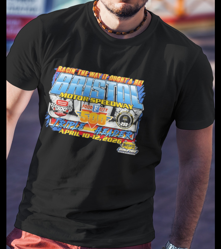 Racin' The Way It Ought'a Be Bristol Motor Speedway Food City 500 Triple Header April 10 12 2026 T-Shirt