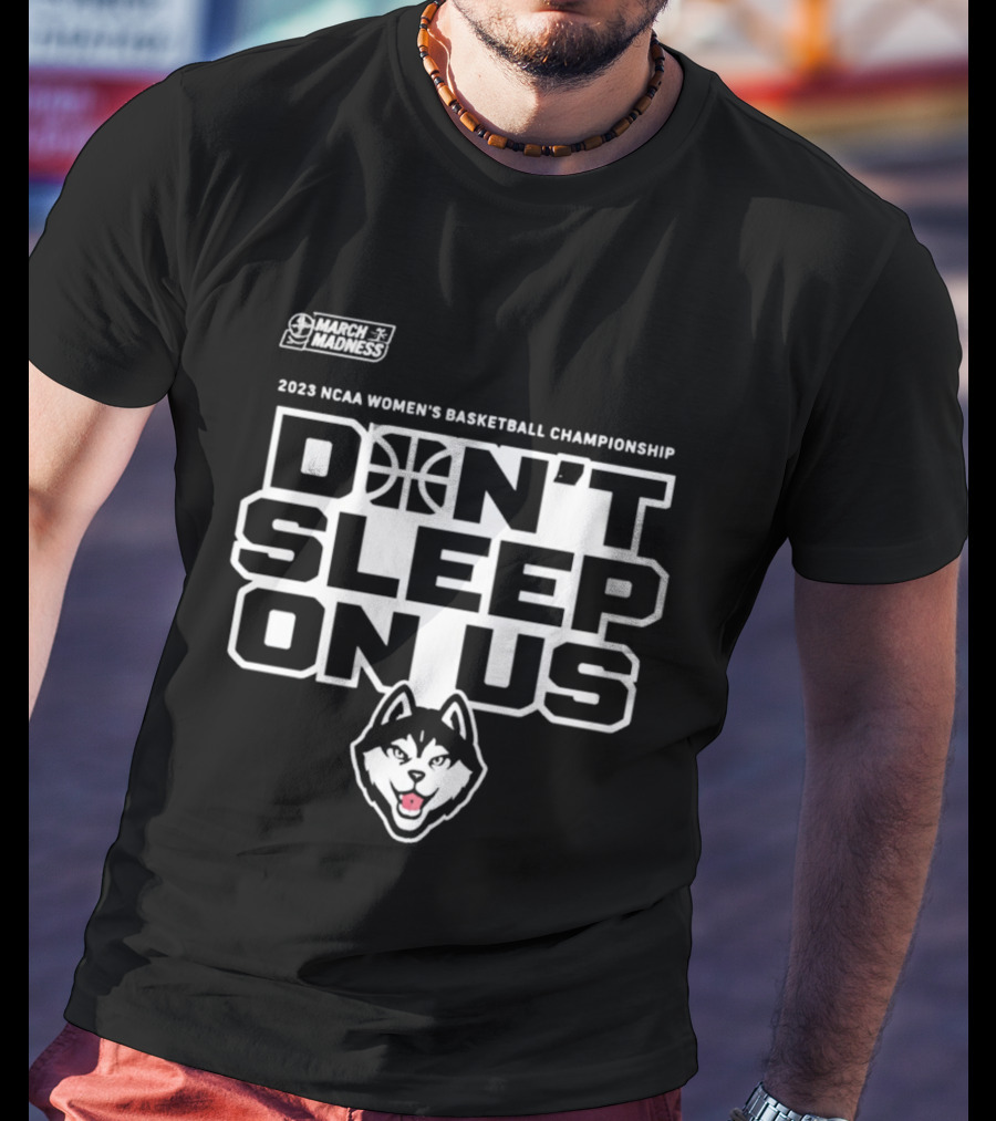 2023 NCAA Women's Basketball Championship UConn Huskies March Madness Don't Sleep On Us T-Shirt