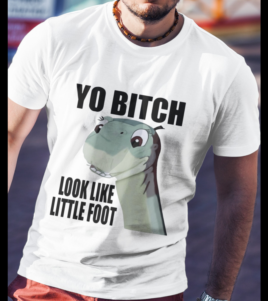 Yo Bitch Look Like Little Foot The Land Before Time T-Shirt