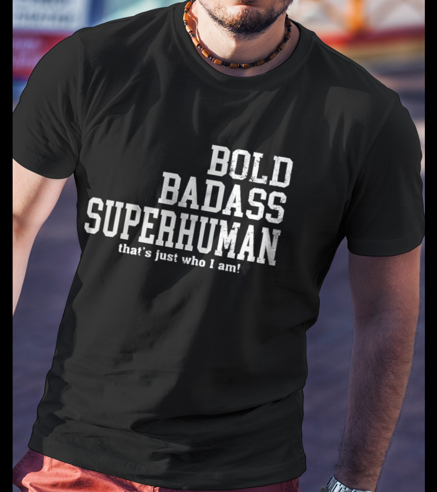 Bold Badass Superhuman That's Just Who I Am T-Shirt