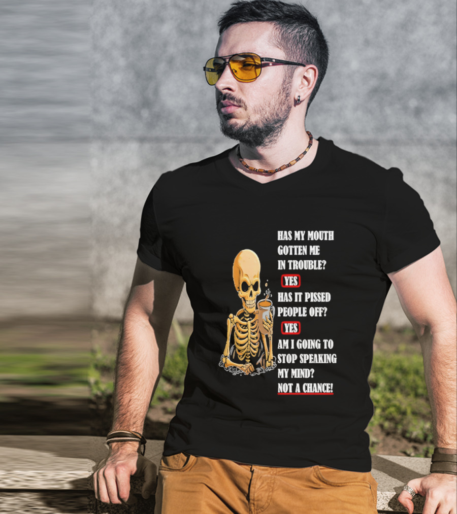 Has My Mouth Gotten Me In Trouble Skeleton Holding With Yes Am I Going To Stop Speaking My Mind Not A Chance T-Shirt