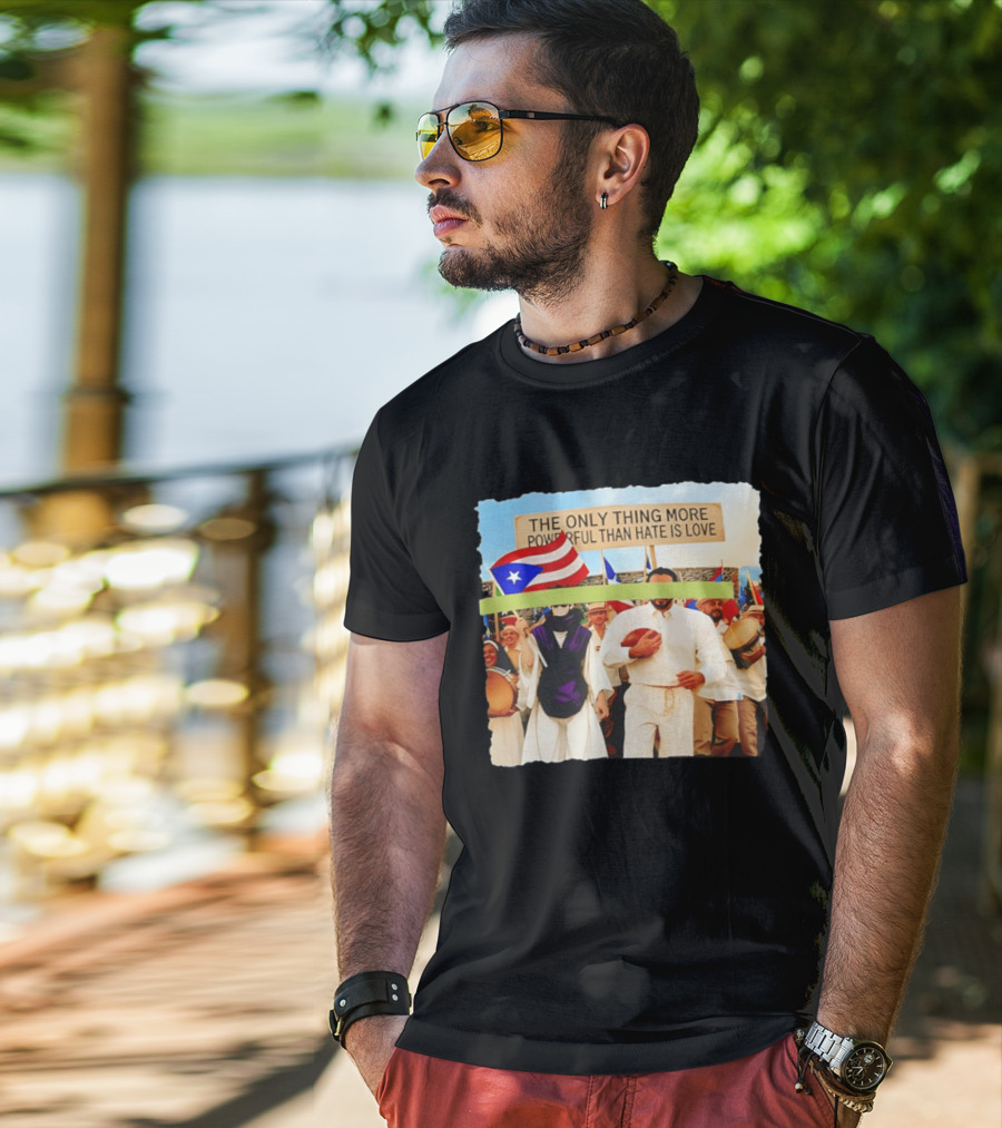 The Only Thing More Powerful Than Hate Is Love Puerto Rico Flag Parade T-Shirt