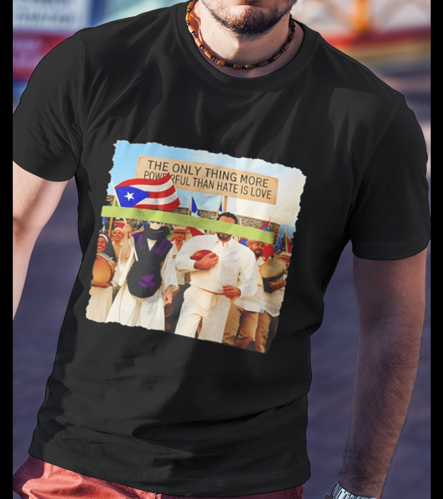 The Only Thing More Powerful Than Hate Is Love Puerto Rico Flag Parade T-Shirt