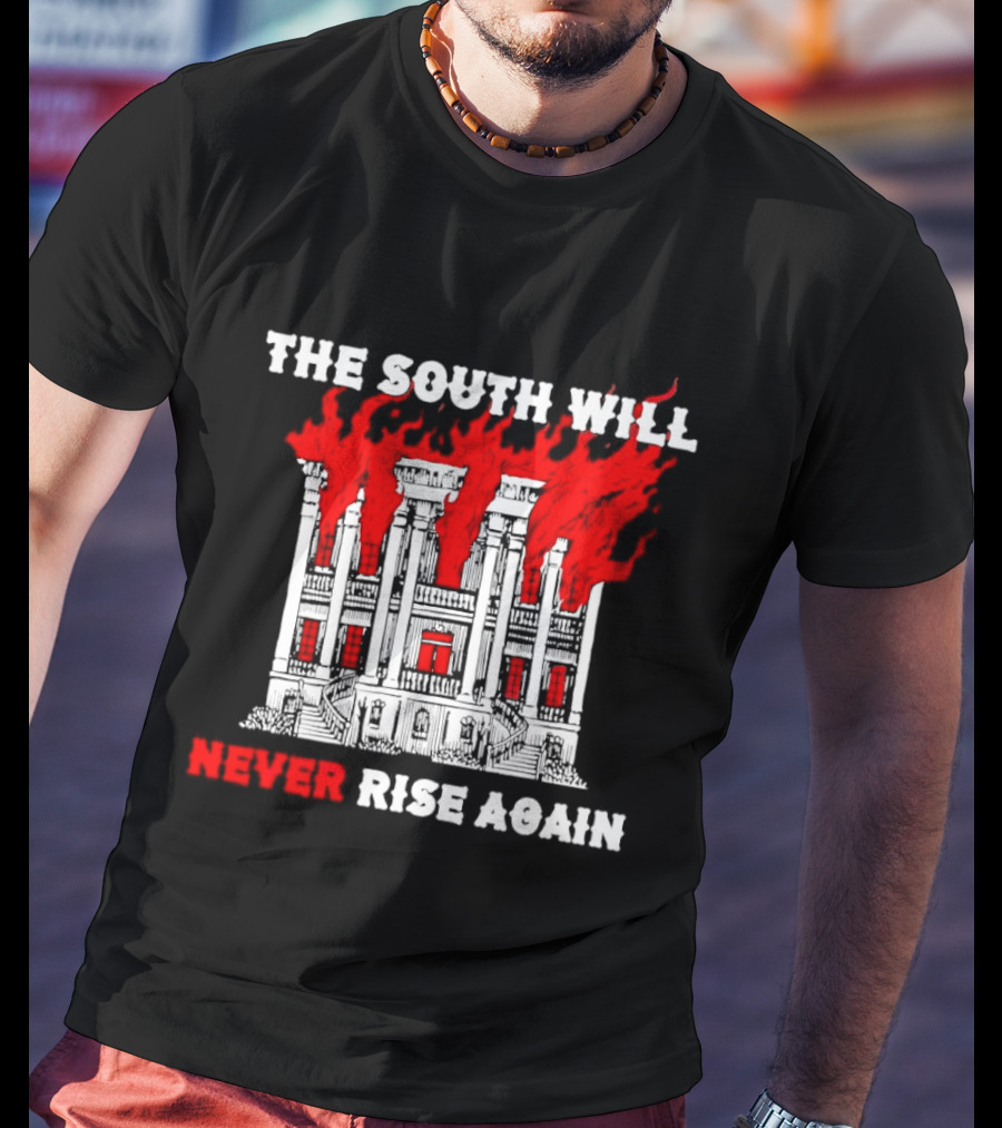 The South Will Never Rise Again The Villa Is On Fires T-Shirt