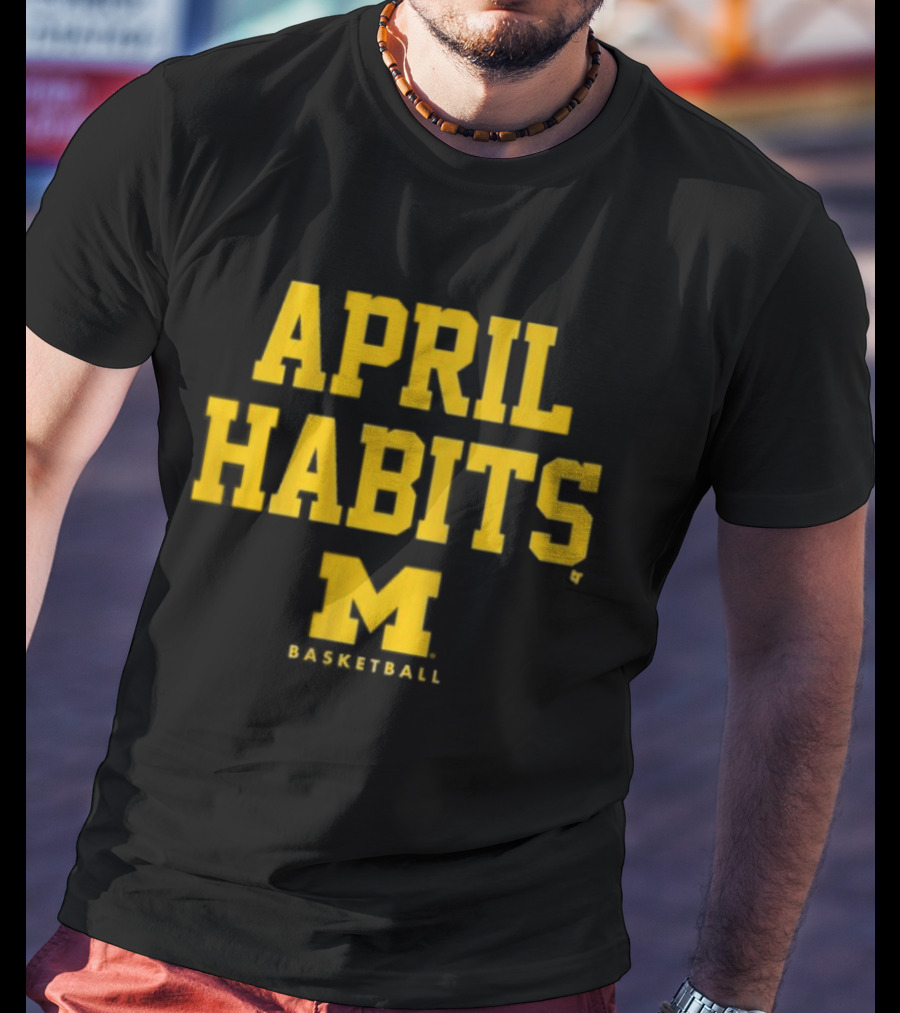 APRIL HABITS Michigan Basketball M T-Shirt