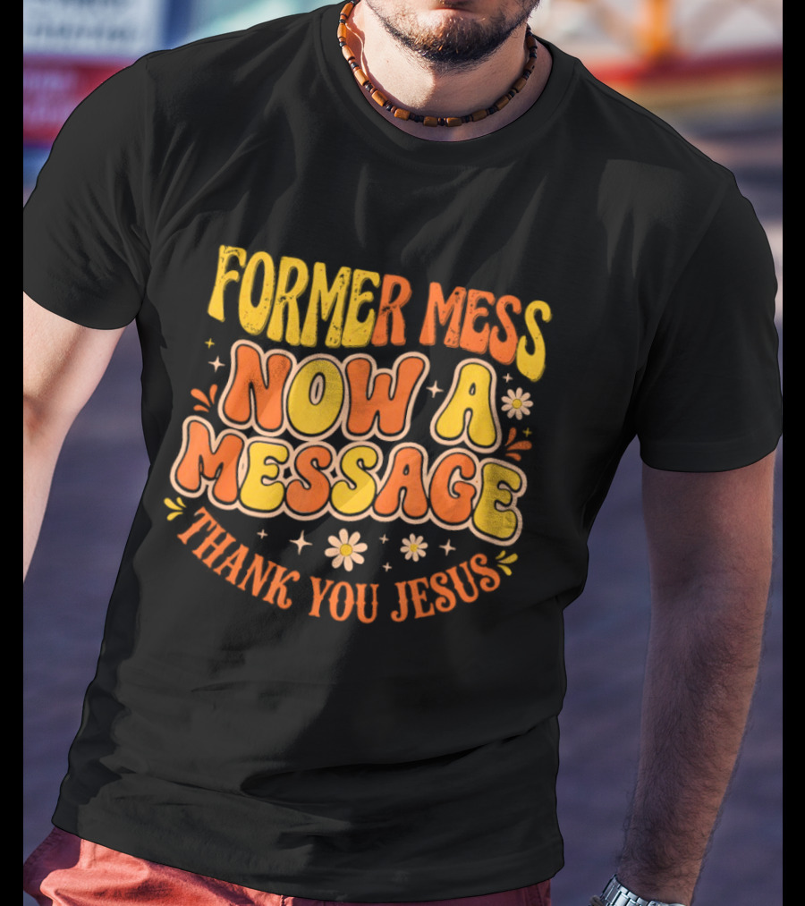 Former Mess Now A Message Thank You Jesus Floral Retro Colorful T-Shirt