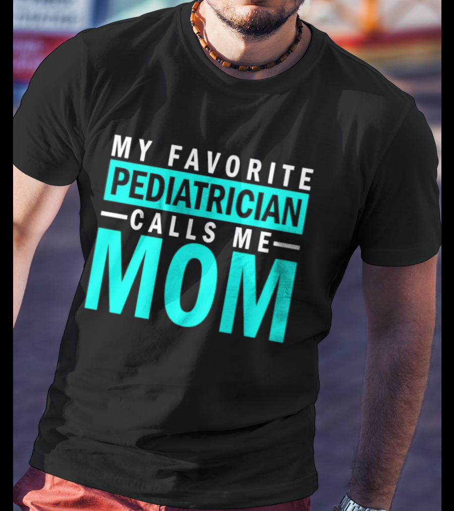My Favorite Pediatrician Calls Me Mom T-Shirt