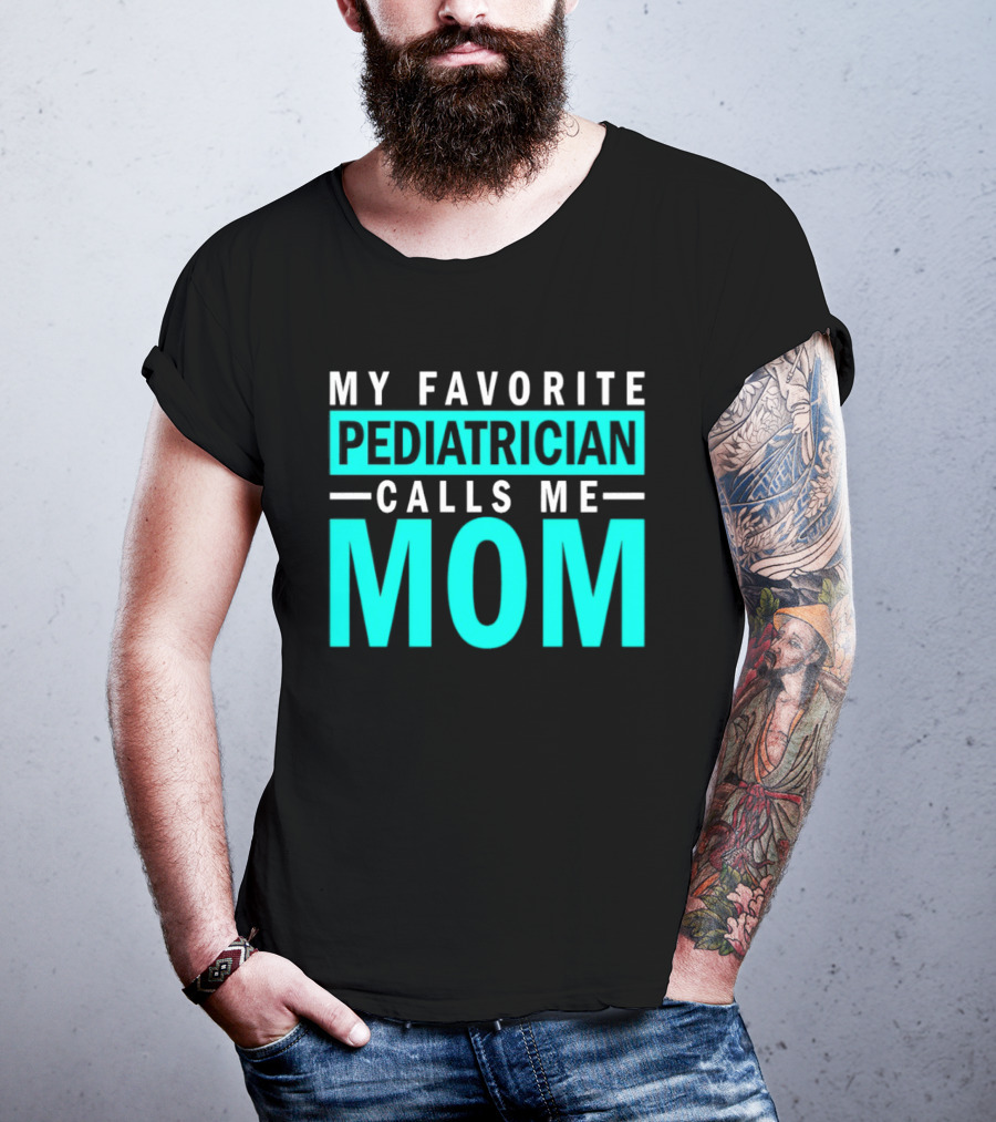My Favorite Pediatrician Calls Me Mom T-Shirt