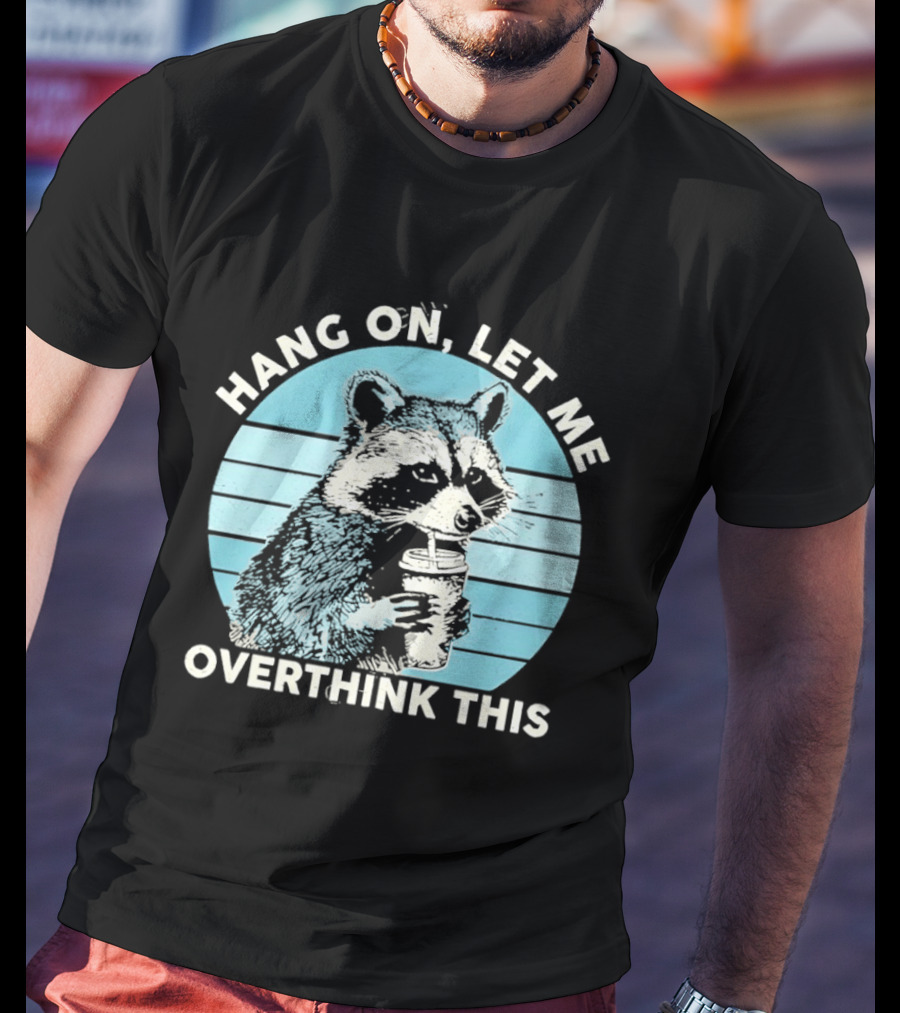 Hang On Let Me Overthink This Coffee Raccoon T-Shirt