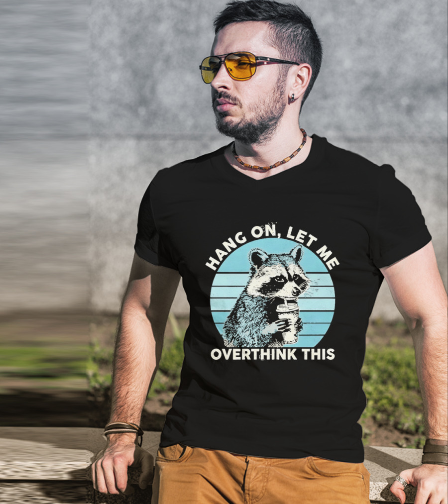 Hang On Let Me Overthink This Coffee Raccoon T-Shirt