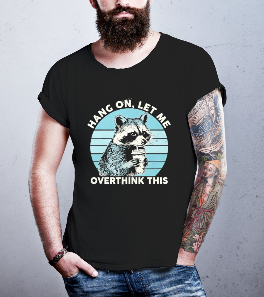 Hang On Let Me Overthink This Coffee Raccoon T-Shirt