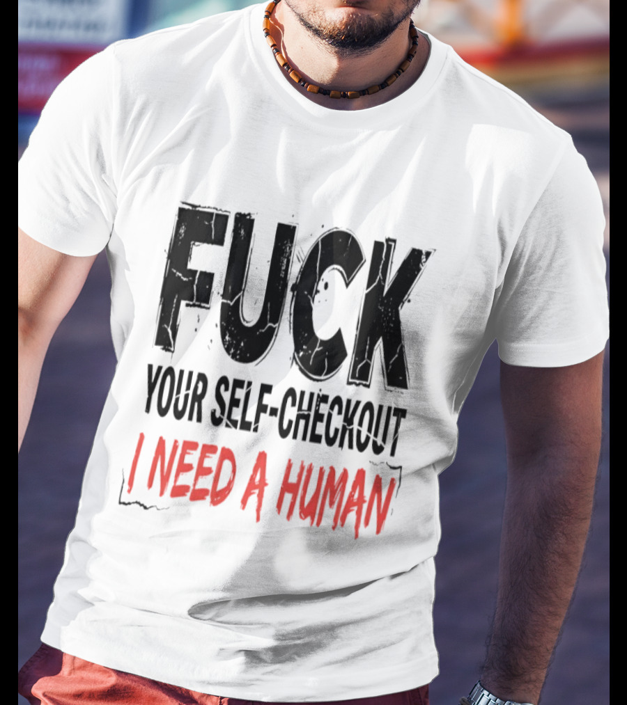 Fuck Your Self Checkout I Need A Human T-Shirt