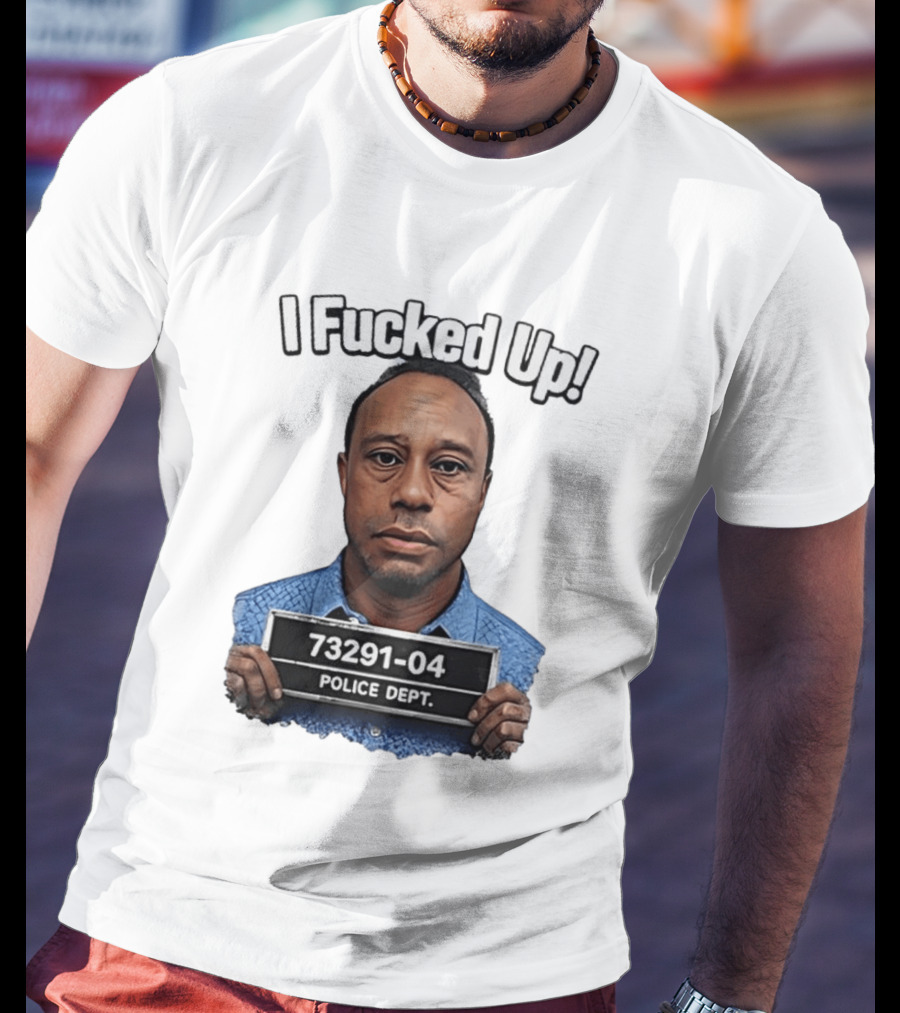 I Fucked Up Shot 73291 04 Police Dept T-Shirt