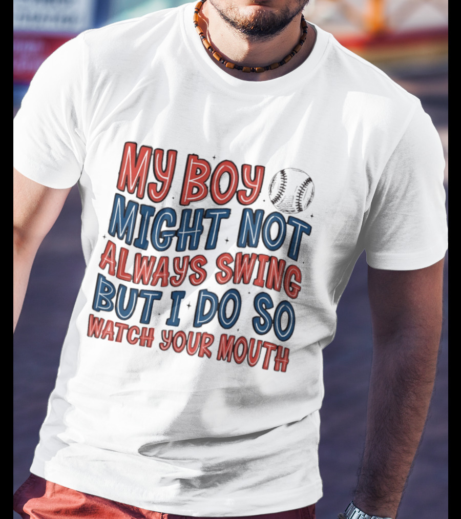 My Boy Might Not Always Swing But I Do So Your Mouth Baseball Mom Sports T-Shirt