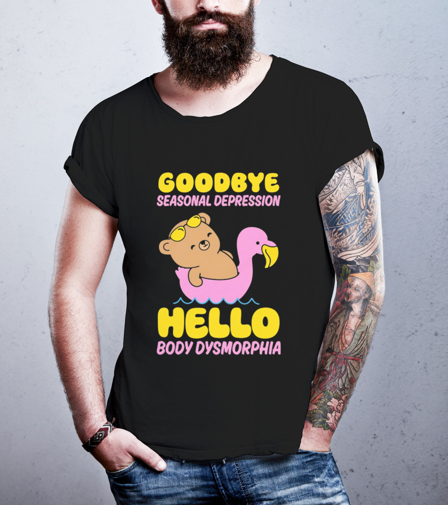 Goodbye Seasonal Depression Hello Body Dysmorphia Bear On Pink Flamingo Float With Yellow Goggles T-Shirt