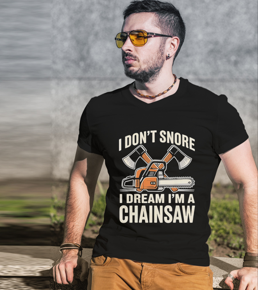 I Don't Snore I Dream I'm A Chainsaw Lumberjack With Crossed Axes T-Shirt