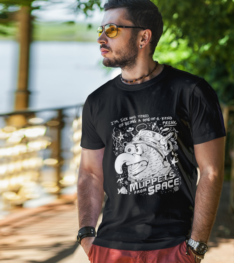 I'm Sick And Tired Of Being A One Of A Kind Freak Muppets From Space T-Shirt