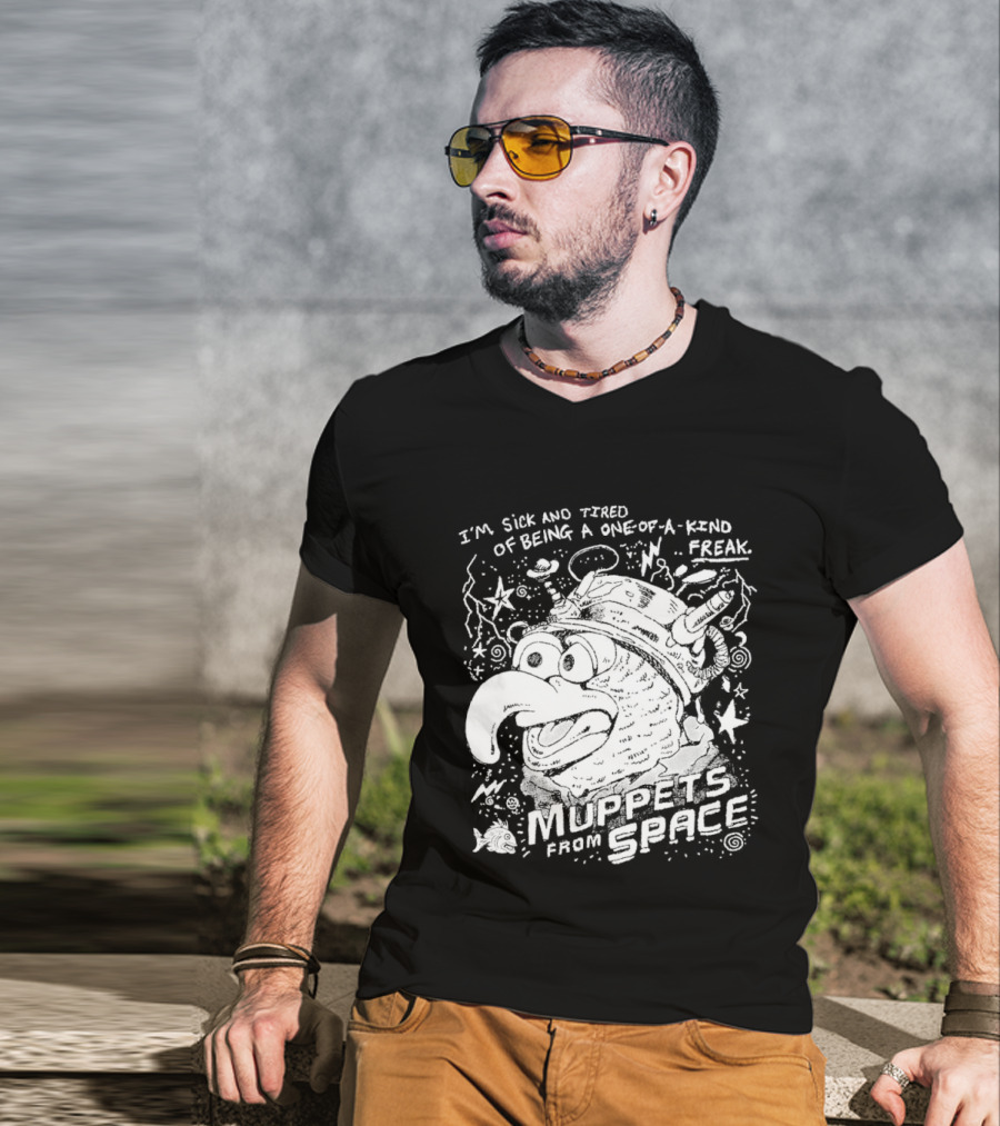 I'm Sick And Tired Of Being A One Of A Kind Freak Muppets From Space T-Shirt