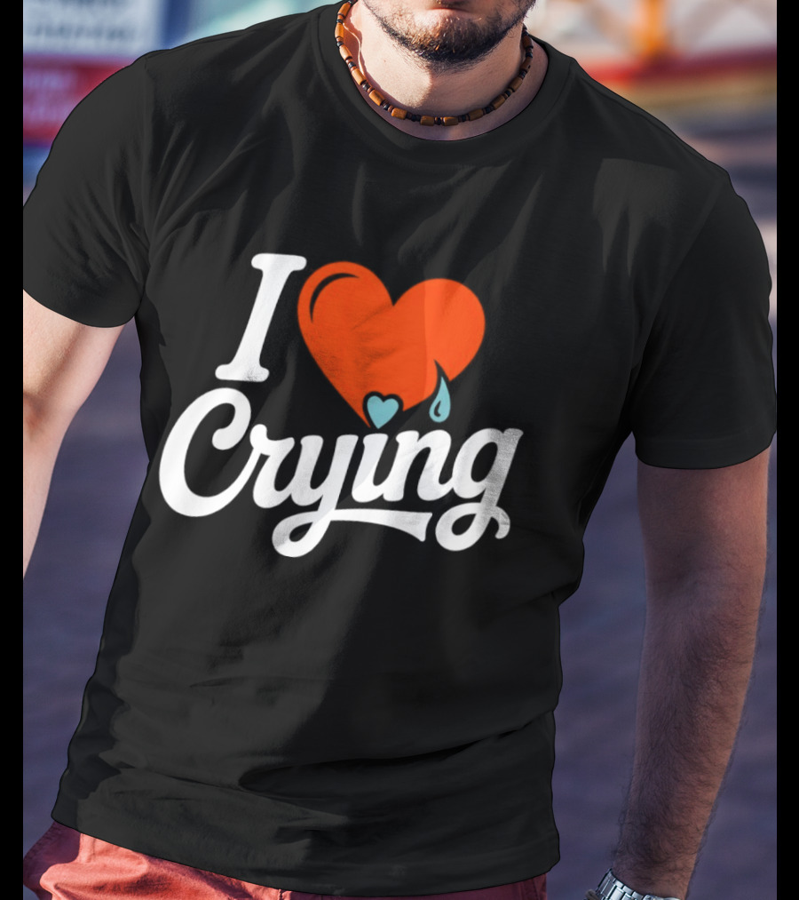 I Love Crying Heart With Teardrops T-Shirt