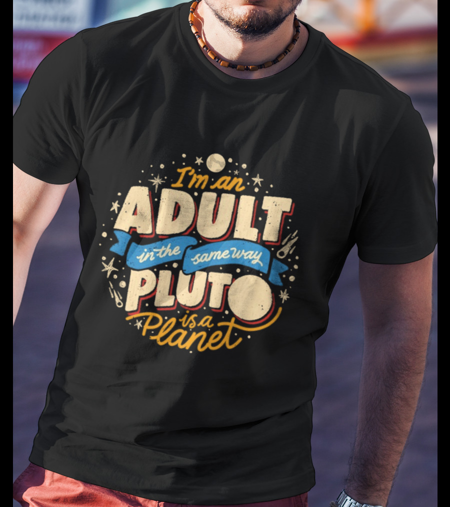 I'm An Adult In The Same Way Pluto Is A Planet T-Shirt
