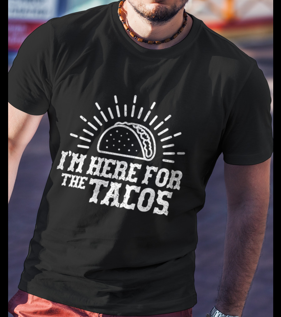 I'm Here For The Tacos Funny Foodie Lover Taco Celebration T-Shirt