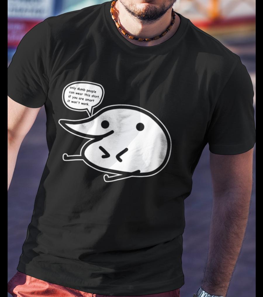 Only Dumb People Can Wear This If You Are Smart It Won’t Work T-Shirt