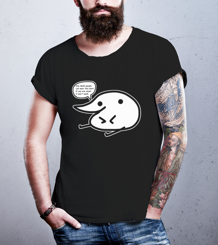 Only Dumb People Can Wear This If You Are Smart It Won’t Work T-Shirt