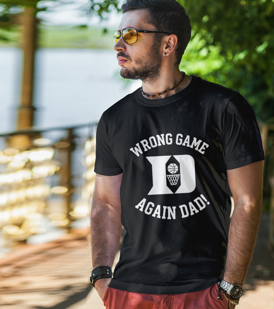 Duke Blue Devils Basketball Wrong Game Again Dad T-Shirt