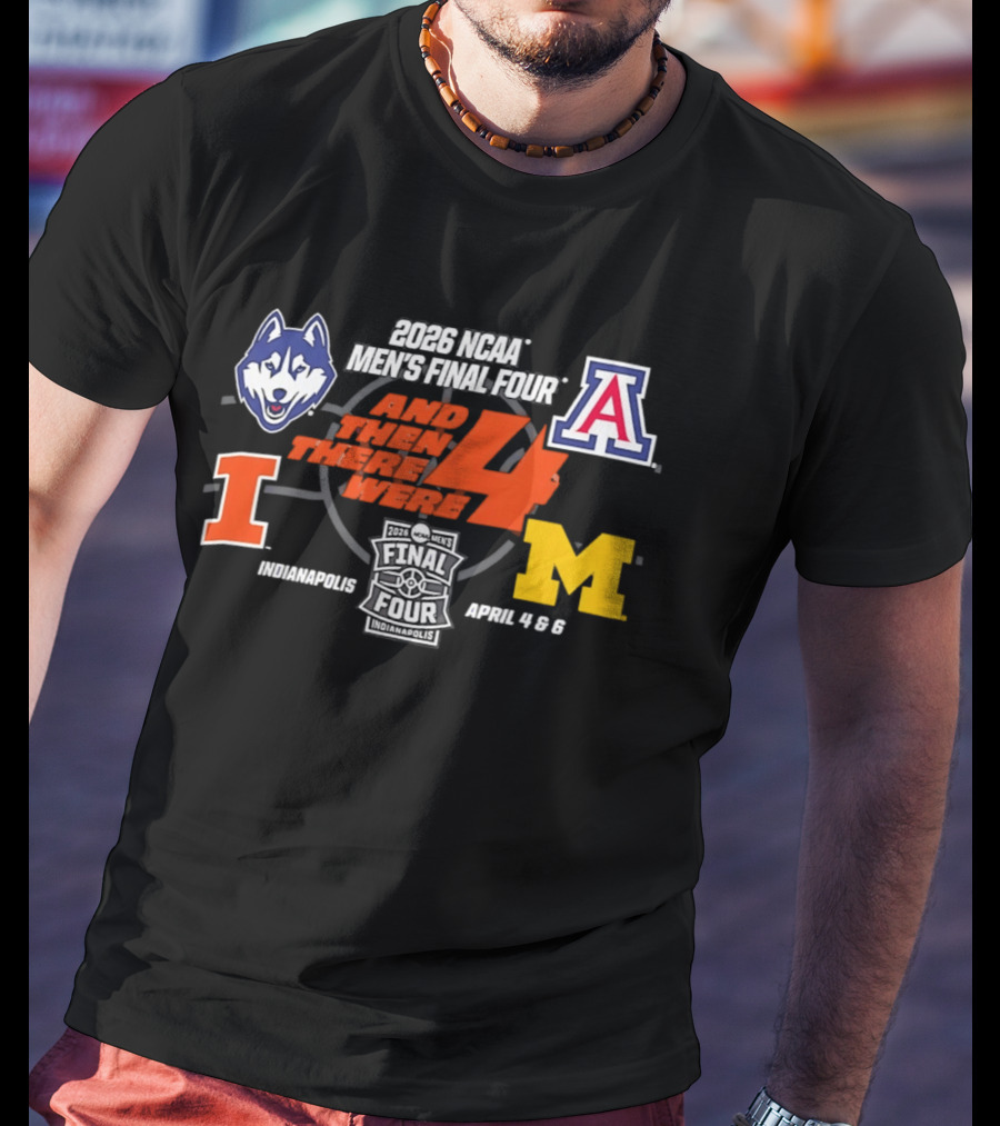 2026 NCAA Men's Final Four And Then There Were 4 April 4 6 Indianapolis UConn Arizona Illinois Michigan T-Shirt