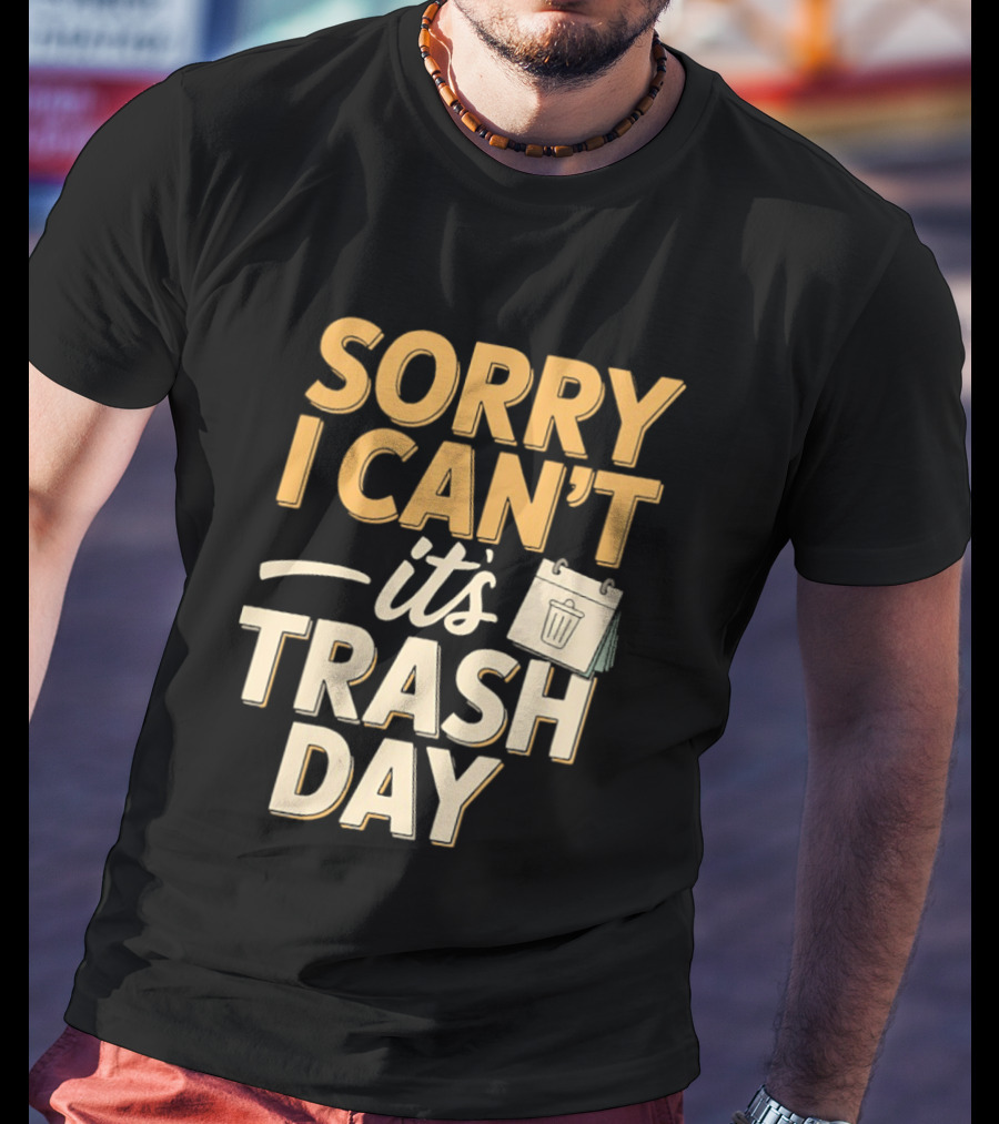 Sorry I Can't It's Trash Day Garbage Man Humor T-Shirt
