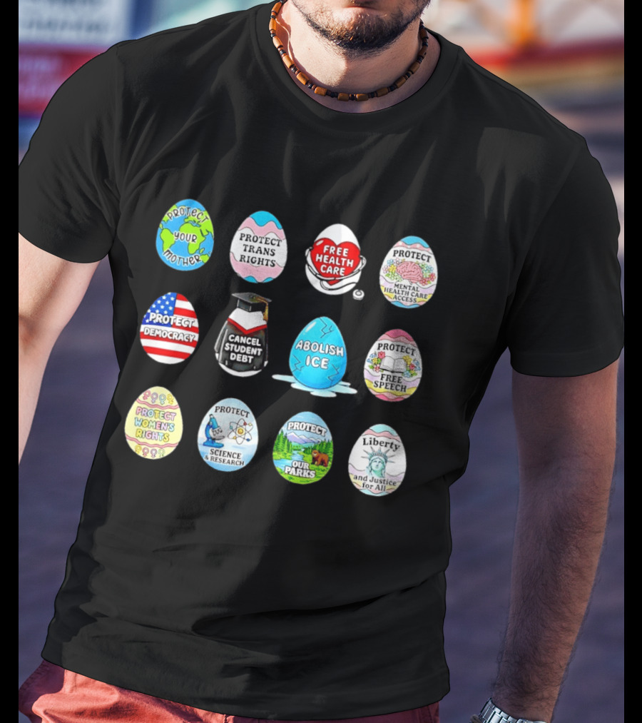 Protect Mother Earth Trans Rights Free Health Care Democracy Cancel Student Debt Science Research Parks Liberty Justice Women's Rights Egg Set T-Shirt