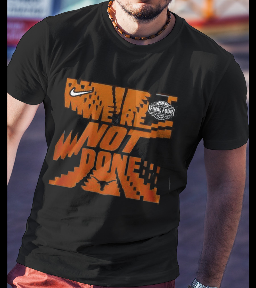 Texas Longhorns 2026 Women's Basketball Final Four We're Not Done Nike 2 Sides T-Shirt