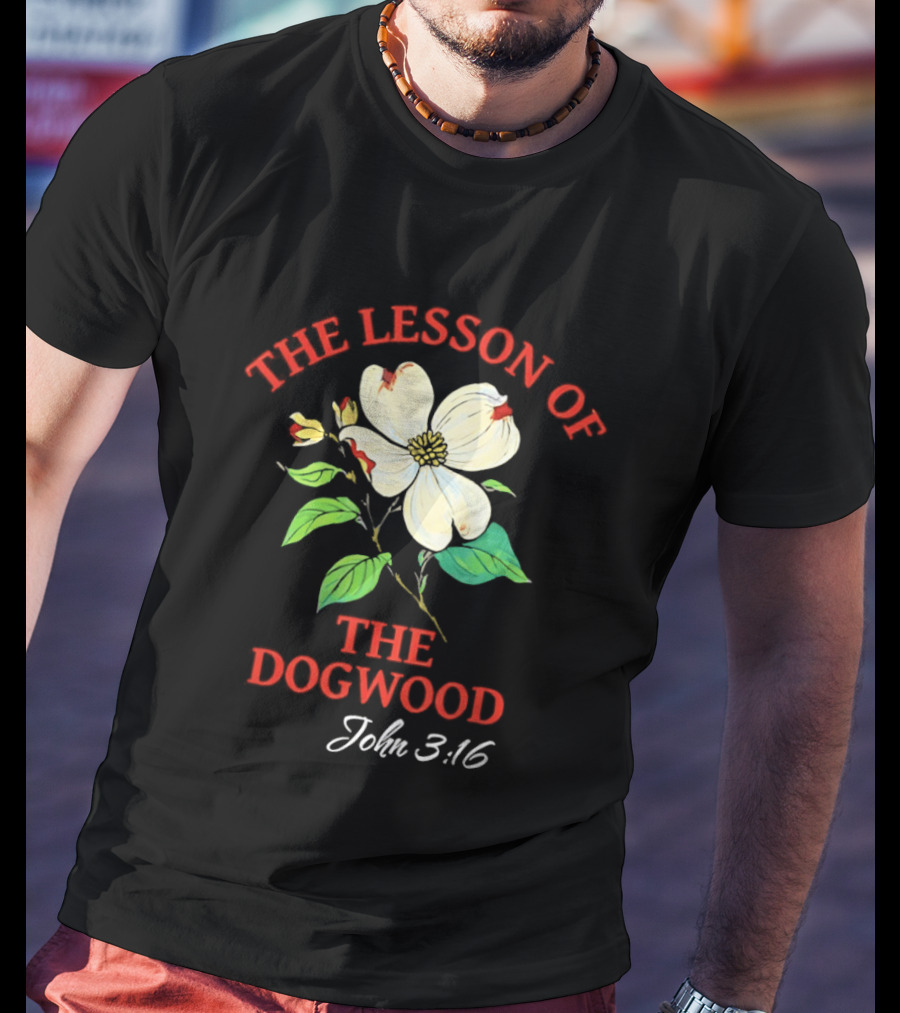 The Lesson Of The Dogwood John 3:16 Floral Symbolism T-Shirt