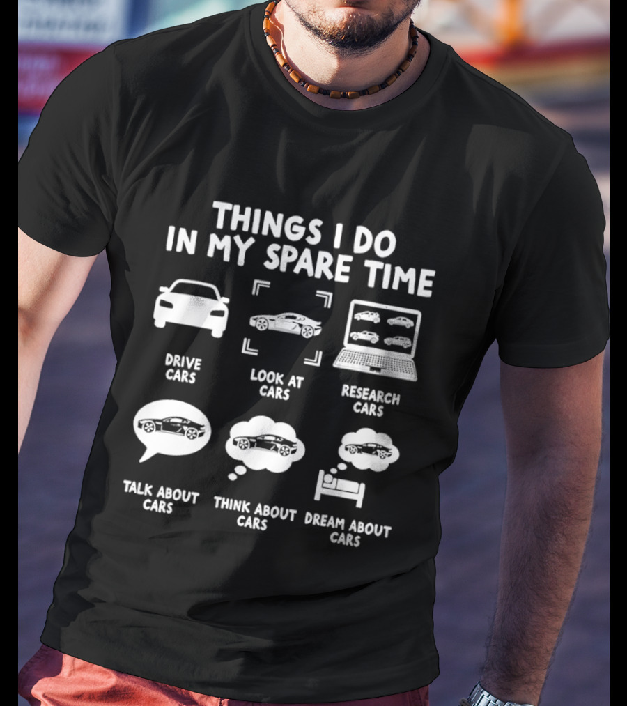 Things I Do In My Spare Time Drive Cars Look At Cars Research Cars Talk About Cars Think About Cars Dream About Cars T-Shirt